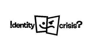 !DENTITY CRISIS?