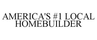 AMERICA'S #1 LOCAL HOMEBUILDER