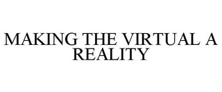 MAKING THE VIRTUAL A REALITY