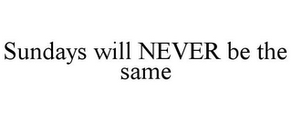 SUNDAYS WILL NEVER BE THE SAME