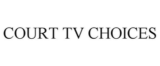 COURT TV CHOICES