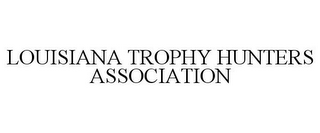 LOUISIANA TROPHY HUNTERS ASSOCIATION