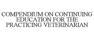 COMPENDIUM ON CONTINUING EDUCATION FOR THE PRACTICING VETERINARIAN