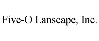 FIVE-O LANDSCAPE, INC.