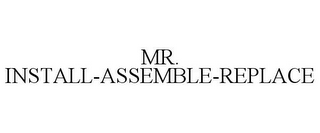 MR. INSTALL-ASSEMBLE-REPLACE