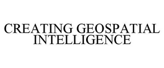 CREATING GEOSPATIAL INTELLIGENCE