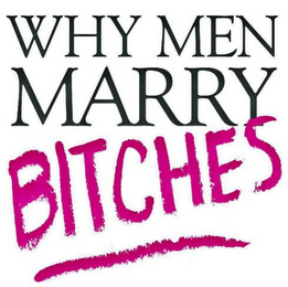 WHY MEN MARRY BITCHES