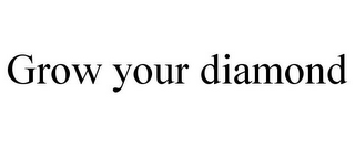 GROW YOUR DIAMOND