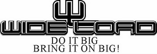 WL WIDE LOAD DO IT BIG BRING IT ON BIG!