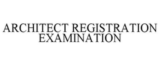 ARCHITECT REGISTRATION EXAMINATION