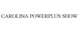 CAROLINA POWERPLUS SHOW