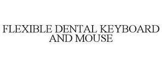 FLEXIBLE DENTAL KEYBOARD AND MOUSE