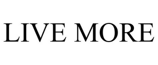 LIVE MORE