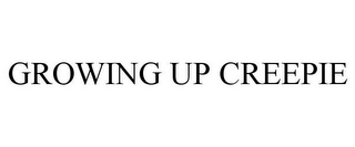 GROWING UP CREEPIE