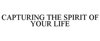 CAPTURING THE SPIRIT OF YOUR LIFE