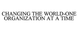 CHANGING THE WORLD-ONE ORGANIZATION AT A TIME