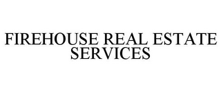 FIREHOUSE REAL ESTATE SERVICES