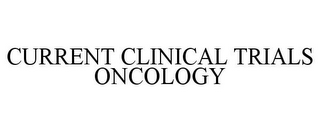 CURRENT CLINICAL TRIALS ONCOLOGY