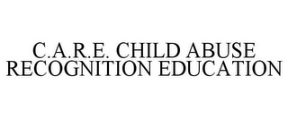 C.A.R.E. CHILD ABUSE RECOGNITION EDUCATION