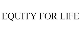 EQUITY FOR LIFE