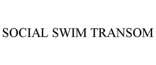 SOCIAL SWIM TRANSOM