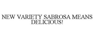 NEW VARIETY SABROSA MEANS DELICIOUS!