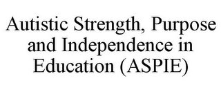 AUTISTIC STRENGTH, PURPOSE AND INDEPENDENCE IN EDUCATION (ASPIE)