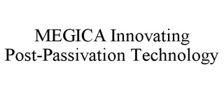 MEGICA INNOVATING POST-PASSIVATION TECHNOLOGY