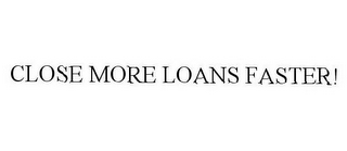 CLOSE MORE LOANS FASTER!