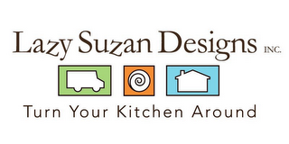 LAZY SUZAN DESIGNS INC. TURN YOUR KITCHEN AROUND