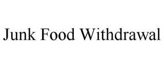 JUNK FOOD WITHDRAWAL