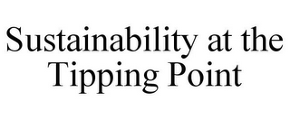 SUSTAINABILITY AT THE TIPPING POINT