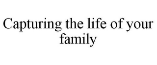 CAPTURING THE LIFE OF YOUR FAMILY