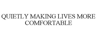 QUIETLY MAKING LIVES MORE COMFORTABLE