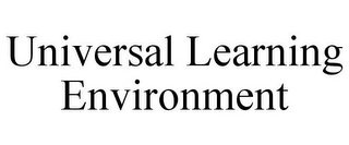 UNIVERSAL LEARNING ENVIRONMENT