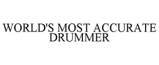 WORLD'S MOST ACCURATE DRUMMER