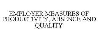 EMPLOYER MEASURES OF PRODUCTIVITY, ABSENCE AND QUALITY