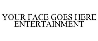 YOUR FACE GOES HERE ENTERTAINMENT