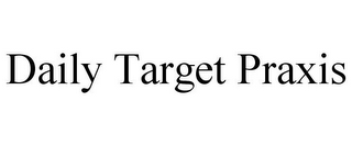 DAILY TARGET PRAXIS