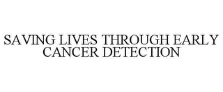 SAVING LIVES THROUGH EARLY CANCER DETECTION