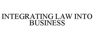 INTEGRATING LAW INTO BUSINESS