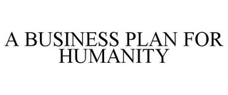 A BUSINESS PLAN FOR HUMANITY