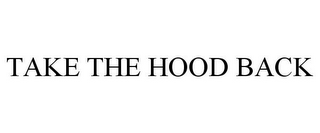 TAKE THE HOOD BACK