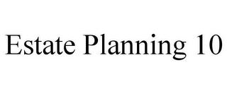 ESTATE PLANNING 10