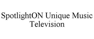 SPOTLIGHTON UNIQUE MUSIC TELEVISION