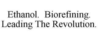 ETHANOL. BIOREFINING. LEADING THE REVOLUTION.