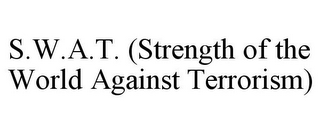 S.W.A.T. (STRENGTH OF THE WORLD AGAINST TERRORISM)