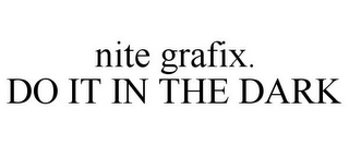 NITE GRAFIX. DO IT IN THE DARK