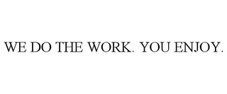 WE DO THE WORK. YOU ENJOY.