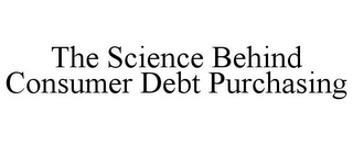 THE SCIENCE BEHIND CONSUMER DEBT PURCHASING